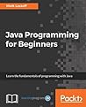Java Programming for Beginners: Learn the fundamentals of programming with Java Java Programming for Beginners: Learn the fundamentals of programming with Java