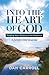 Into the Heart of God: Finding Your Destiny in His Presence: A Ninety-Day Journey (Heart of God Devotionals)
