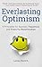 Everlasting Optimism: 9 Principles for Success, Happiness and Powerful Relationships