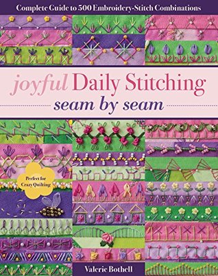 Joyful Daily Stitching Seam by Seam: Complete Guide to 500 Embroidery-Stitch Combinations, Perfect for Crazy Quilting (Kindle Edition)