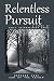 Relentless Pursuit: A Story...