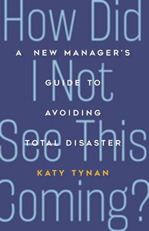 How Did I Not See This Coming?: A New Manager's Guide to Avoiding Total Disaster