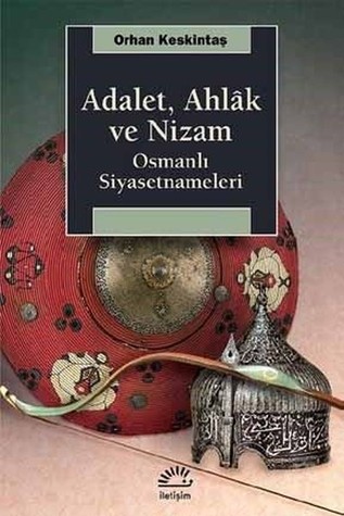 Adalet,Ahlâk ve Nizam: Osmanlı Siyasetnameleri