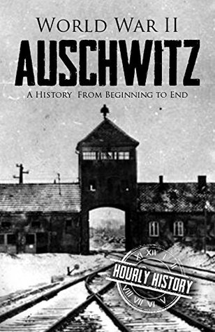 World War II Auschwitz: A History from Beginning to End (Kindle Edition)