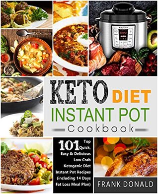 Keto Diet Instant Pot Cookbook: For Rapid Weight Loss And A Better lifestyle- Top 101 Quick, Easy & Delicious Low Carb Ketogenic Diet Instant Pot Recipes( Including 14 Days Fat Loss Meal Plan)