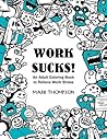 Work Sucks!: An Adult Coloring Book to Relieve Work Stress: (Volume 1 of Humorous Coloring Books Series by Mark Thompson)