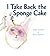 I Take Back the Sponge Cake: A Lyrical Adventure