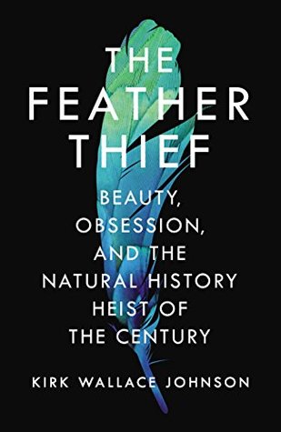 The Feather Thief: Beauty, Obsession, and the Natural History Heist of the Century