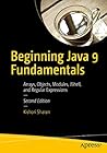 Beginning Java 9 Fundamentals: Arrays, Objects, Modules, JShell, and Regular Expressions Beginning Java 9 Fundamentals: Arrays, Objects, Modules, JShell, and Regular Expressions