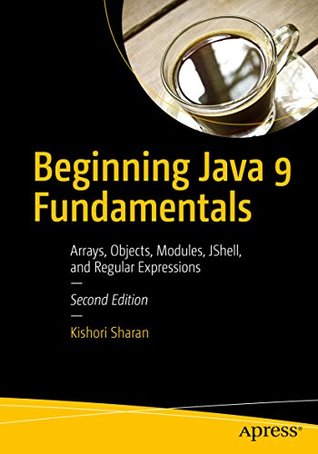 Beginning Java 9 Fundamentals: Arrays, Objects, Modules, JShell, and Regular Expressions (Kindle Edition)