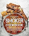 Smoker Cookbook: Complete Smoker Cookbook for Real Barbecue, The Ultimate How-To Guide for Smoking Meat, The Art of Smoking Meat for Real Pitmasters