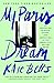 My Paris Dream: An Education in Style, Slang, and Seduction in the Great City on the Seine