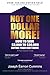 Not One Dollar More!: How t...