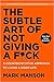 The Subtle Art of Not Giving a F*ck: A Counterintuitive Approach to Living a Good Life