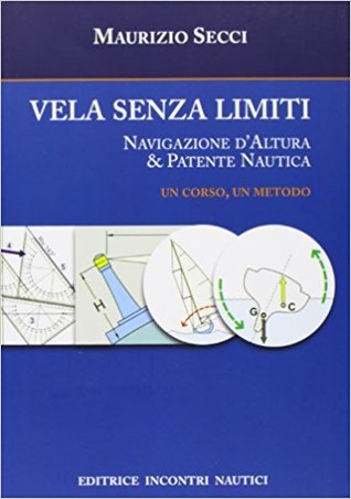 Vela senza limiti. Navigazione d'altura e patente nautica. Un corso, un metodo