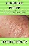 Goodbye PUPPP: A Step-by-Step Guide to Healing the Pregnancy Rash Known as PUPPP, PUPPS, and PEP