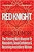 Red Knight: The Thinking Man's Blueprint To Masculinity, Sexual Confidence & Becoming Irresistible to Women