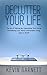 Declutter Your Life: The Art of Tidying Up, Organizing Your Home, Decluttering Your Mind, and Minimalist Living (Less is More!)