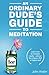 An Ordinary Dude's Guide to Meditation: Learn how to meditate easily - without the religion, fluff or hippie stuff (Ordinary Dude Guides)