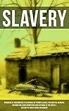 Slavery: Hundreds of Documented Testimonies of Former Slaves, Influential Memoirs, Records on Living Conditions and Customs in the South & History of Abolitionist Movement