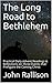 The Long Road to Bethlehem: Practical Daily Advent Readings & Reflections on Three Events that Prefigure the Coming Christ