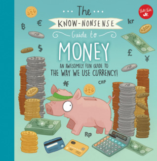 The Know-Nonsense Guide to Money: An Awesomely Fun Guide to the World of Finance! (Know Nonsense Series)