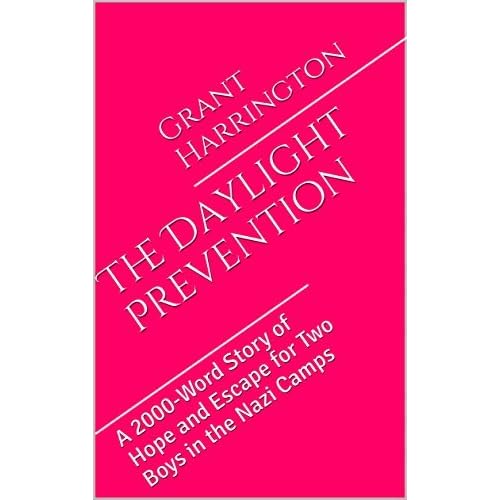 The Daylight Prevention A 2000 Word Story Of Hope And Escape For Two Boys In The Nazi Camps By Grant Harrington