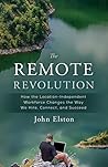 The Remote Revolution: How the Location-Independent Workforce Changes the Way We Hire, Connect, and Succeed The Remote Revolution: How the Location-Independent Workforce Changes the Way We Hire, Connect, and Succeed