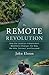 The Remote Revolution: How the Location-Independent Workforce Changes the Way We Hire, Connect, and Succeed