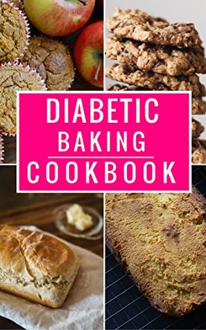 Diabetic Diet Baking Cookbook: Delicious And Healthy Diabetic Baking And Dessert Recipes (Diabetic Diet Cookbook Book 1)