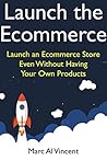 Launch the Ecommerce: Launch an Ecommerce Store Even Without Having Your Own Products