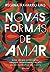 Novas Formas de Amar: Nada Vai Ser Como Antes: Grandes Transformações nos Relacionamentos Amorosos