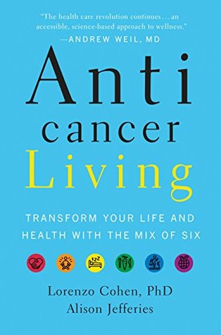 Anticancer Living Transform Your Life And Health With The Mix Of Six By Lorenzo Cohen