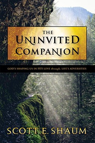 The Uninvited Companion: God's Shaping Us in His Love Through Life's Adversities (Kindle Edition)