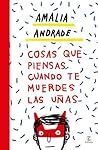 Cosas que piensas cuando te muerdes las uñas by Amalia Andrade Arango