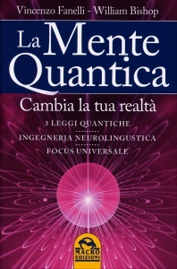 La Mente Quantica - Cambia la tua realtà - 3 leggi quantiche, ingegneria neurolinguistica e Focus Universale