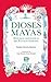 Dioses mayas. Historias mitológicas del panteón sagrado