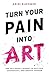 Turn Your Pain Into Art