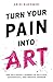 Turn Your Pain Into Art