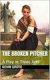 The Broken Pitcher: A Play in Three Acts