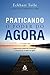 Praticando o Poder do Agora: Ensinamentos essenciais, meditações e exercícios de O Poder do Agora