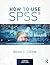 How to Use SPSS®: A Step-By-Step Guide to Analysis and Interpretation