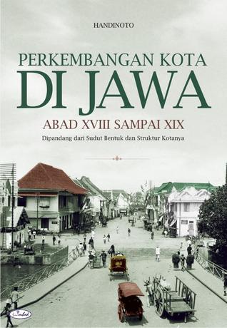 Perkembangan Kota di Jawa Abad XVIII Sampai Pertengahan Abad XX: Dipandang Dari Sudut Bentuk dan Stuktur Kotanya
