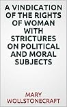 A vindication of the rights of woman with strictures on political and moral subjects Book cover for A vindication of the rights of woman with strictures on political and moral subjects