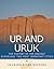 Ur and Uruk: The History and Legacy of the Ancient Sumerians’ Two Most Important Cities
