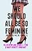 We Should All Be So Feminine (Annotated) by Helen Rowland