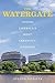 The Watergate: Inside America's Most Infamous Address – An Architectural and Political History of Washington's Legendary Potomac Building