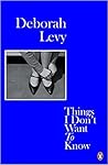 Things I Don't Want to Know by Deborah Levy
