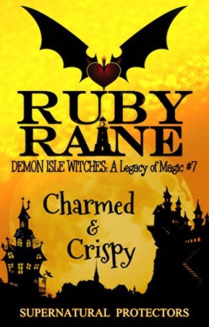 Charmed & Crispy : Demon Isle Witches: A Legacy of Magic (Supernatural Protectors Series Book 7)