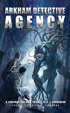 Arkham Detective Agency: A Lovecraftian-Noir Tribute to C. J. Henderson (Kindle Edition)